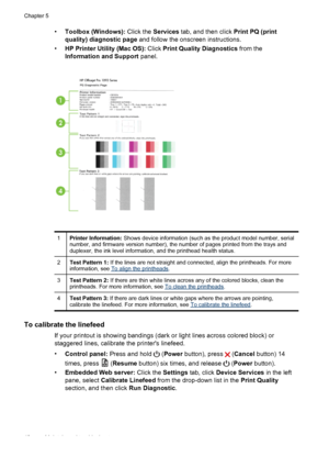 Page 52•Toolbox (Windows): Click the Services tab, and then click Print PQ (print
quality) diagnostic page and follow the onscreen instructions.
•HP Printer Utility (Mac OS): Click Print Quality Diagnostics from the
Information and Support panel.
1Printer Information: Shows device information (such as the product model number, serial
number, and firmware version number), the number of pages printed from the trays and
duplexer, the ink level information, and the printhead health status.
2Test Pattern 1: If the...