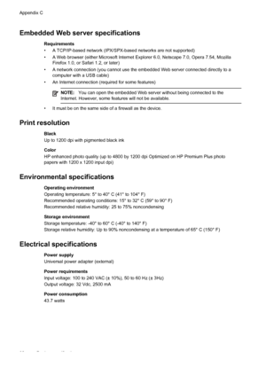 Page 94Embedded Web server specifications
Requirements
• A TCP/IP-based network (IPX/SPX-based networks are not supported)
• A Web browser (either Microsoft Internet Explorer 6.0, Netscape 7.0, Opera 7.54, Mozilla
Firefox 1.0, or Safari 1.2, or later)
• A network connection (you cannot use the embedded Web server connected directly to a
computer with a USB cable)
• An Internet connection (required for some features)
NOTE:You can open the embedded Web server without being connected to the
Internet. However, some...