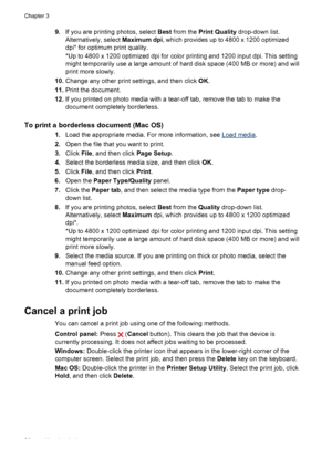 Page 309.If you are printing photos, select Best from the Print Quality drop-down list.
Alternatively, select Maximum dpi, which provides up to 4800 x 1200 optimized
dpi* for optimum print quality.
*Up to 4800 x 1200 optimized dpi for color printing and 1200 input dpi. This setting
might temporarily use a large amount of hard disk space (400 MB or more) and will
print more slowly.
10.Change any other print settings, and then click OK.
11.Print the document.
12.If you printed on photo media with a tear-off tab,...