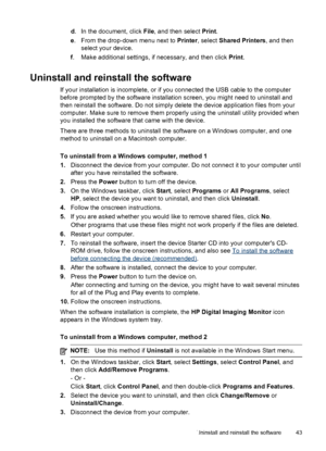 Page 47d. In the document, click File, and then select Print.
e. From the drop-down menu next to Printer, select Shared Printers, and then
select your device.
f. Make additional settings, if necessary, and then click Print.
Uninstall and reinstall the software
If your installation is incomplete, or if you connected the USB cable to the computer
before prompted by the software installation screen, you might need to uninstall and
then reinstall the software. Do not simply delete the device application files from...