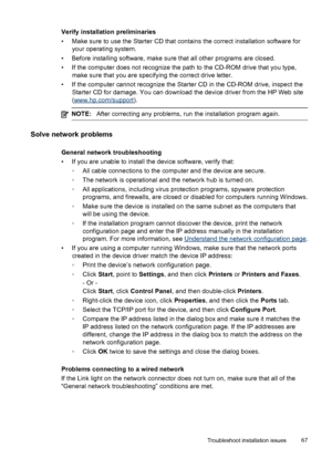 Page 71Verify installation preliminaries
• Make sure to use the Starter CD that contains the correct installation software for
your operating system.
• Before installing software, make sure that all other programs are closed.
• If the computer does not recognize the path to the CD-ROM drive that you type,
make sure that you are specifying the correct drive letter.
• If the computer cannot recognize the Starter CD in the CD-ROM drive, inspect the
Starter CD for damage. You can download the device driver from the...