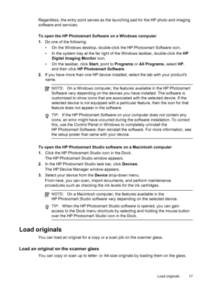 Page 21Regardless, the entry point serves as the launching pad for the HP photo and imaging
software and services.
To open the HP Photosmart Software on a Windows computer
1.Do one of the following:
• On the Windows desktop, double-click the HP Photosmart Software icon.
• In the system tray at the far right of the Windows taskbar, double-click the HP
Digital Imaging Monitor icon.
• On the taskbar, click Start, point to Programs or All Programs, select HP,
and then click HP Photosmart Software.
2.If you have...