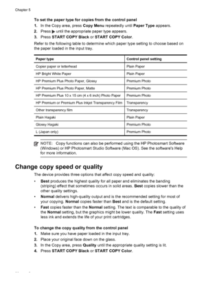 Page 40To set the paper type for copies from the control panel
1.In the Copy area, press Copy Menu repeatedly until Paper Type appears.
2.Press 
 until the appropriate paper type appears.
3.Press START COPY Black or START COPY Color.
Refer to the following table to determine which paper type setting to choose based on
the paper loaded in the input tray.
Paper typeControl panel setting
Copier paper or letterheadPlain Paper
HP Bright White PaperPlain Paper
HP Premium Plus Photo Paper, GlossyPremium Photo
HP...