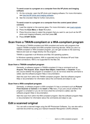 Page 45To send a scan to a program on a computer from the HP photo and imaging
software
1.On the computer, open the HP photo and imaging software. For more information,
see 
Use the HP photo and imaging software.
2.See the onscreen Help for further instructions.
To send a scan to a program on a computer from the control panel (direct
connect)
1.Load the original on the scanner glass. For more information, see 
Load originals.
2.Press the Scan Menu or Scan To button.
3.Press the arrow keys to select the program...