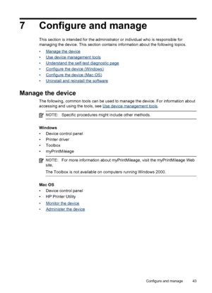 Page 477 Configure and manage
This section is intended for the administrator or individual who is responsible for
managing the device. This section contains information about the following topics.
•
Manage the device
•
Use device management tools
•
Understand the self-test diagnostic page
•
Configure the device (Windows)
•
Configure the device (Mac OS)
•
Uninstall and reinstall the software
Manage the device
The following, common tools can be used to manage the device. For information about
accessing and using...