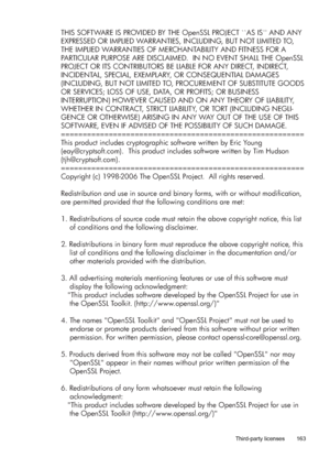 Page 167THIS SOFTWARE IS PROVIDED BY THE OpenSSL PROJECT ``AS IS AND ANY
EXPRESSED OR IMPLIED WARRANTIES, INCLUDING, BUT NOT LIMITED TO, 
THE IMPLIED WARRANTIES OF MERCHANTABILITY AND FITNESS FOR A 
PARTICULAR PURPOSE ARE DISCLAIMED.  IN NO EVENT SHALL THE OpenSSL 
PROJECT OR ITS CONTRIBUTORS BE LIABLE FOR ANY DIRECT, INDIRECT, 
INCIDENTAL, SPECIAL, EXEMPLARY, OR CONSEQUENTIAL DAMAGES 
(INCLUDING, BUT NOT LIMITED TO, PROCUREMENT OF SUBSTITUTE GOODS 
OR SERVICES; LOSS OF USE, DATA, OR PROFITS; OR BUSINESS...