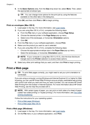 Page 326.In the Basic Options area, from the Size drop-down list, select More. Then, select
the appropriate envelope type.
TIP:You can change more options for the print job by using the features
available on the other tabs in the dialog box.
7.Click OK, and then click Print or OK to begin printing.
Print on envelopes (Mac OS X)
1.Load paper in the tray. For more information, see Load media.
2.If you are using Mac OS X (v10.4), complete the following steps:
a.From the File menu in your software application,...