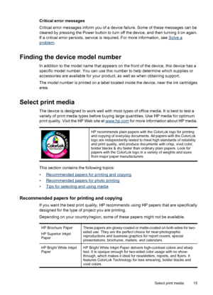 Page 19Critical error messages
Critical error messages inform you of a device failure. Some of these messages can be
cleared by pressing the Power button to turn off the device, and then turning it on again.
If a critical error persists, service is required. For more information, see 
Solve a
problem.
Finding the device model number
In addition to the model name that appears on the front of the device, this device has a
specific model number. You can use this number to help determine which supplies or...