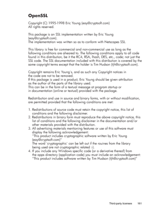 Page 165OpenSSL 
Copyright (C) 1995-1998 Eric Young (eay@cryptsoft.com)
All rights reserved.
This package is an SSL implementation written by Eric Young 
(eay@cryptsoft.com).
The implementation was written so as to conform with Netscapes SSL.
This library is free for commercial and non-commercial use as long as the 
following conditions are aheared to. The following conditions apply to all code 
found in this distribution, be it the RC4, RSA, lhash, DES, etc., code; not just the 
SSL code. The SSL documentation...