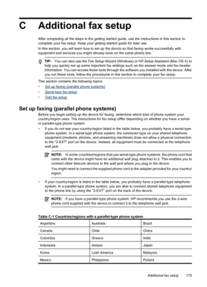 Page 179C Additional fax setup
After completing all the steps in the getting started guide, use the instructions in this section to
complete your fax setup. Keep your getting started guide for later use.
In this section, you will learn how to set up the device so that faxing works successfully with
equipment and services you might already have on the same phone line.
TIP:You can also use the Fax Setup Wizard (Windows) or HP Setup Assistant (Mac OS X) to
help you quickly set up some important fax settings such as...