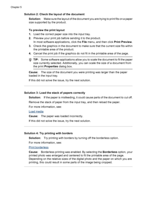 Page 82Solution 2: Check the layout of the document
Solution:Make sure the layout of the document you are trying to print fits on a paper
size supported by the product.
To preview the print layout
1.Load the correct paper size into the input tray.
2.Preview your print job before sending it to the product.
In most software applications, click the File menu, and then click Print Preview.
3.Check the graphics in the document to make sure that the current size fits within
the printable area of the product.
4.Cancel...