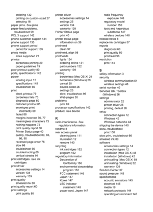 Page 164ordering 132
printing on custom-sized 27
selecting 18
paper jams. See jams
paper-feed problems,
troubleshoot 99
PCL 3 support 142
phone customer support 134
phone support 135
phone support period
period for support 135
photo media
sizes supported 21
photos
borderless printing 29
paper guidelines 19
poor printout quality 80
ports, specifications 142
power
locating input 12
specifications 145
troubleshoot 66
print
blank printout 79
borderless fails 70
diagnostic page 60
distorted printout 85
envelopes...