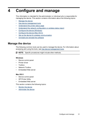 Page 354 Configure and manage
This information is intended for the administrator or individual who is responsible for
managing the device. This section contains information about the following topics:
•
Manage the device
•
Use device management tools
•
Understand the printer status page
•
Understand the network configuration or wireless status report
•
Configure the device (Windows)
•
Configure the device (Mac OS X)
•
Set up the device for wireless communication
•
Uninstall and reinstall the software
Manage the...