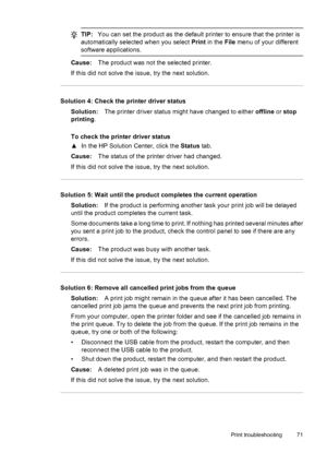 Page 75TIP:You can set the product as the default printer to ensure that the printer is
automatically selected when you select Print in the File menu of your different
software applications.
Cause:The product was not the selected printer.
If this did not solve the issue, try the next solution.
Solution 4: Check the printer driver status
Solution:The printer driver status might have changed to either offline or stop
printing.
To check the printer driver status
▲In the HP Solution Center, click the Status tab....