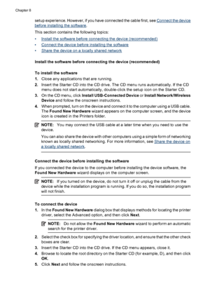 Page 134
setup experience. However, if you have connected the cable first, see Connect the device
before installing the software.
This section contains the following topics:
•
Install the software before co nnecting the device (recommended)
•
Connect the device before installing the software
•
Share the device on a locally shared network
Install the software before connecting the device (recommended)
To install the software
1. Close any applications that are running.
2. Insert the Starter CD into the CD drive....