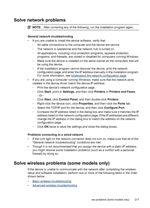 Page 221
Solve network problems
NOTE:After correcting any of the following, run the installation program again.
General network troubleshooting
• If you are unable to install the device software, verify that:
◦All cable connections to the computer and the device are secure.
◦ The network is operational and the network hub is turned on.
◦ All applications, including virus prot ection programs, spyware protection
programs, and firewalls, are closed or disabled for computers running Windows.
◦ Make sure the device...