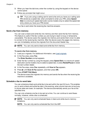 Page 60
3.When you hear the dial tone, enter the number by using the keypad on the device
control panel.
4. Follow any prompts that might occur.
TIP: If you are using a calling card to send a fax and you have your calling card
PIN stored as a speed dial, when prompted to enter your PIN, press  Speed
Dial  or a one-touch speed dial button (some models only) to select the speed dial
entry where you have  your PIN stored.
Your fax is sent when the receiving fax machine answers.
Send a fax from memory
You can scan...