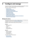 Page 96
8 Configure and manage
This section is intended for the administrator or individual who is responsible for managing
the device. This section contains information about the following topics.
This section contains the following topics:
•
Manage the device
•
Use device management tools
•
Understand the printer status page
•
Understand the network configuration page
•
Configure network options
•
Set up faxing for the device
•
Configure the device (Windows)
•
Configure the device (Mac OS X)
•
Set up the...