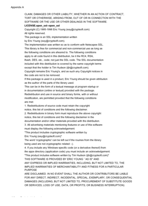 Page 196CLAIM, DAMAGES OR OTHER LIABILITY, WHETHER IN AN ACTION OF CONTRACT,
TORT OR OTHERWISE, ARISING FROM, OUT OF OR IN CONNECTION WITH THE
SOFTWARE OR THE USE OR OTHER DEALINGS IN THE SOFTWARE.
LICENSE.open_ssl--open_ssl
Copyright (C) 1995-1998 Eric Young (eay@cryptsoft.com)
All rights reserved.
This package is an SSL implementation written
by Eric Young (eay@cryptsoft.com).
The implementation was written so as to conform with Netscapes SSL.
This library is free for commercial and non-commercial use as long...