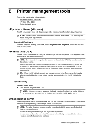 Page 233E Printer management tools
This section contains the following topics:
•
HP printer software (Windows)
•
HP Utility (Mac OS X)
•
Embedded Web server
HP printer software (Windows)
The HP software provided with the printer provides maintenance information about the printer.
NOTE:The HP printer software can be installed from the HP software CD if the computer
meets the system requirements.
Open the HP software
From the computer desktop, click Start, select Programs or All Programs, select HP, and then
click...