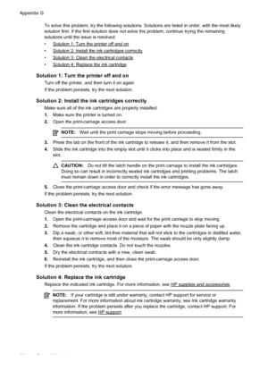 Page 238To solve this problem, try the following solutions. Solutions are listed in order, with the most likely
solution first. If the first solution does not solve the problem, continue trying the remaining
solutions until the issue is resolved.
•
Solution 1: Turn the printer off and on
•
Solution 2: Install the ink cartridges correctly
•
Solution 3: Clean the electrical contacts
•
Solution 4: Replace the ink cartridge
Solution 1: Turn the printer off and on
Turn off the printer, and then turn it on again.
If...