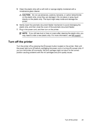 Page 335.Clean the plastic strip with a soft cloth or sponge slightly moistened with a
nonabrasive glass cleaner.
CAUTION:Do not use abrasives, acetone, benzene, or carbon tetrachloride
on the plastic strip, since they can damage it. Do not place or spray liquid
directly on the plastic strip. The liquid might seep inside and damage the
printer.
6.Gently lower the automatic document feeder mechanism to avoid dislodging the
plastic strip, and then close the cover of the automatic document feeder.
7.Plug in the...