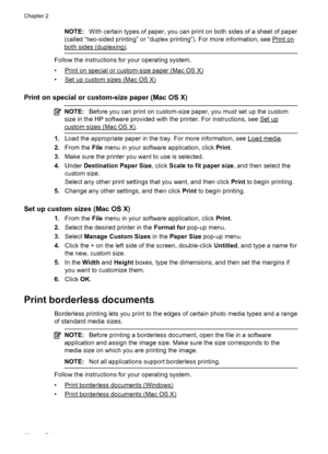 Page 40NOTE:With certain types of paper, you can print on both sides of a sheet of paper
(called “two-sided printing” or “duplex printing”). For more information, see 
Print on
both sides (duplexing).
Follow the instructions for your operating system.
•
Print on special or custom-size paper (Mac OS X)
•
Set up custom sizes (Mac OS X)
Print on special or custom-size paper (Mac OS X)
NOTE:Before you can print on custom-size paper, you must set up the custom
size in the HP software provided with the printer. For...