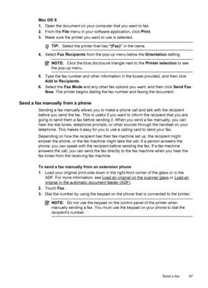 Page 51Mac OS X
1.Open the document on your computer that you want to fax.
2.From the File menu in your software application, click Print.
3.Make sure the printer you want to use is selected.
TIP:Select the printer that has “(Fax)” in the name.
4.Select Fax Recipients from the pop-up menu below the Orientation setting.
NOTE:Click the blue disclosure triangle next to the Printer selection to see
the pop-up menu.
5.Type the fax number and other information in the boxes provided, and then click
Add to Recipients....