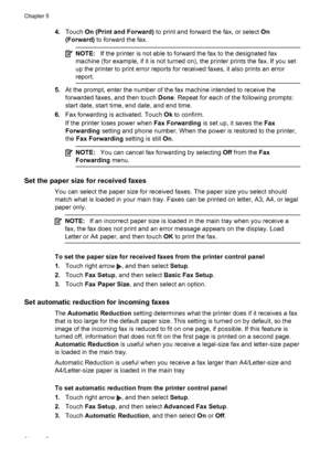 Page 584.Touch On (Print and Forward) to print and forward the fax, or select On
(Forward) to forward the fax.
NOTE:If the printer is not able to forward the fax to the designated fax
machine (for example, if it is not turned on), the printer prints the fax. If you set
up the printer to print error reports for received faxes, it also prints an error
report.
5.At the prompt, enter the number of the fax machine intended to receive the
forwarded faxes, and then touch Done. Repeat for each of the following...