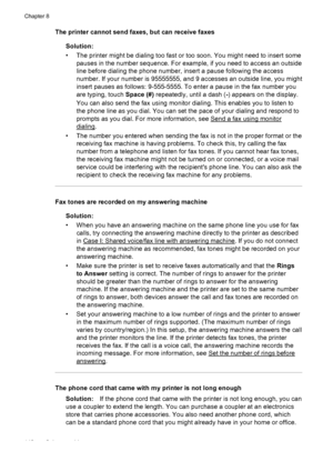 Page 146The printer cannot send faxes, but can receive faxes
Solution:
• The printer might be dialing too fast or too soon. You might need to insert some
pauses in the number sequence. For example, if you need to access an outside
line before dialing the phone number, insert a pause following the access
number. If your number is 95555555, and 9 accesses an outside line, you might
insert pauses as follows: 9-555-5555. To enter a pause in the fax number you
are typing, touch Space (#) repeatedly, until a dash (-)...