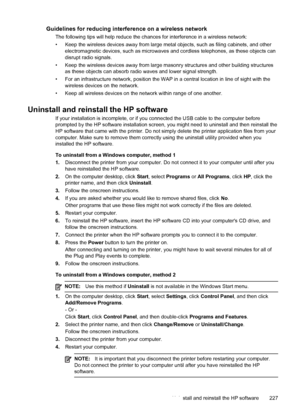 Page 231Guidelines for reducing interference on a wireless network
The following tips will help reduce the chances for interference in a wireless network:
• Keep the wireless devices away from large metal objects, such as filing cabinets, and other
electromagnetic devices, such as microwaves and cordless telephones, as these objects can
disrupt radio signals.
• Keep the wireless devices away from large masonry structures and other building structures
as these objects can absorb radio waves and lower signal...