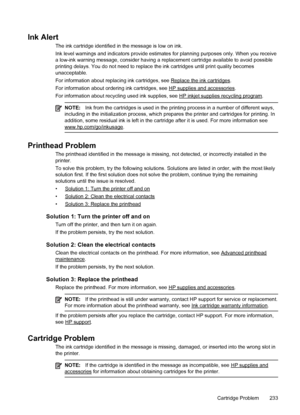 Page 237Ink Alert
The ink cartridge identified in the message is low on ink.
Ink level warnings and indicators provide estimates for planning purposes only. When you receive
a low-ink warning message, consider having a replacement cartridge available to avoid possible
printing delays. You do not need to replace the ink cartridges until print quality becomes
unacceptable.
For information about replacing ink cartridges, see 
Replace the ink cartridges.
For information about ordering ink cartridges, see 
HP...