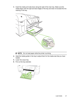 Page 253.Insert the media print-side down along the right of the main tray. Make sure the
media aligns with the right and back edges of the tray and does not exceed the line
marking in the tray.
HP Officejet 6500B Plus e-All-in-One
1
4
7
*@
2
5
83
6
9
0#abc
jkl
tuv ghi
pqrsdef
mno
wxyz
NOTE:Do not load paper while the printer is printing.
4.Slide the media guides in the tray to adjust them for the media size that you have
loaded.
5.Lower the output tray.
6.Pull out the tray extender.
Load media 21
 