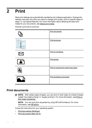 Page 342Print
Most print settings are automatically handled by the software application. Change the
settings manually only when you want to change print quality, print on specific types of
paper, or use special features. For more information about selecting the best print
media for your documents, see 
Select print media.
Choose a print job to continue:
Print documents
Print brochures
Print on envelopes
Print photos
Print on special and custom-size paper
Print borderless documents
Print documents
NOTE:With...