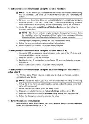 Page 141
To set up wireless communication using the installer (Windows)
NOTE:For this method, you will need to have a wireless network set up and running.
You will also need a USB cable. Do not attach the USB cable until prompted by the
installer.
1. Save any open documents. Close any applications that are running on your computer.
2. Insert the Starter CD into the CD drive. The CD menu runs automatically. If the CD
menu does not start automatically, double-click the setup icon on the Starter CD.
3. On the CD...