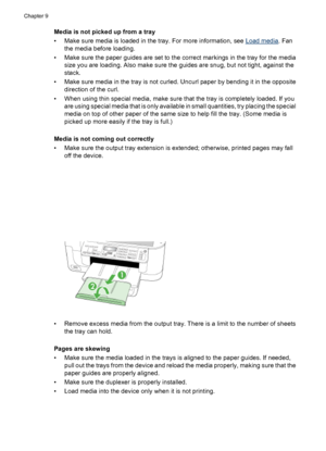 Page 200
Media is not picked up from a tray
• Make sure media is loaded in the tray. For more information, see 
Load media. Fan
the media before loading.
• Make sure the paper guides are set to the correct markings in the tray for the media size you are loading. Also make sure the guides are snug, but not tight, against the
stack.
• Make sure media in the tray is not curled. Uncurl paper by bending it in the opposite direction of the curl.
• When using thin special media, make sure that the tray is completely...