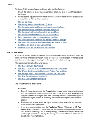 Page 208
Try these first if you are having problems with your fax features:
• Check the telephone cord. Try using another telephone cord to see if the problemcontinues.
• Remove other equipment from the HP device. Connect the HP device directly to the wall jack to see if the problem persists.
•
The fax test failed
•
The display always shows Phone Off Hook
•
The device is having problems sending and receiving faxes
•
The device is having problems sending a manual fax
•
The device cannot receive faxes, but can...