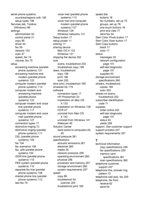 Page 290
serial phone systemscountries/regions with 105
setup types 106
Services tab, Toolbox (Windows) 96
settings administrator 93
control panel 21
copy 85
driver 40
fax 59
network 103
scan 47
speed, fax 74
volume, fax 75
setup answering machine (parallelphone systems) 121
answering machine and modem (parallel phone
systems) 123
computer modem (parallel phone systems) 114
computer modem and answering machine
(parallel phone
systems) 123
computer modem and voice line (parallel phone
systems) 117
computer modem...