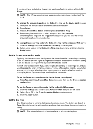 Page 77
If you do not have a distinctive ring service, use the default ring pattern, which is All
Rings .
NOTE: The HP fax cannot receive faxes when the main phone number is off the
hook.
To change the answer ring pattern for distinctive ring via the device control panel
1. Verify that the device is set to  answer fax calls automatically.
2. Press  Setup.
3. Press  Advanced Fax Setup , and then press Distinctive Ring .
4. Press the right arrow button to select an option, and then press  OK.
When the phone rings...