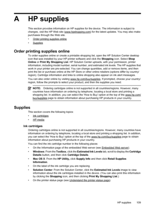 Page 113A HP supplies
This section provides information on HP supplies for the device. The information is subject to
changes, visit the HP Web site (www.hpshopping.com) for the latest updates. You may also make
purchases through the Web site.
•
Order printing supplies online
•
Supplies
Order printing supplies online
To order supplies online or create a printable shopping list, open the HP Solution Center desktop
icon that was installed by your HP printer software and click the Shopping icon. Select Shop
Online...