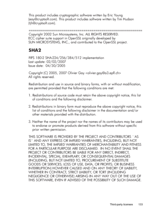 Page 137This product includes cryptographic software written by Eric Young 
(eay@cryptsoft.com). This product includes software written by Tim Hudson 
(tjh@cryptsoft.com).
========================================================
Copyright 2002 Sun Microsystems, Inc. ALL RIGHTS RESERVED.
ECC cipher suite support in OpenSSL originally developed by 
SUN MICROSYSTEMS, INC., and contributed to the OpenSSL project.
SHA2
FIPS 180-2 SHA-224/256/384/512 implementation
Last update: 02/02/2007
Issue date:  04/30/2005...