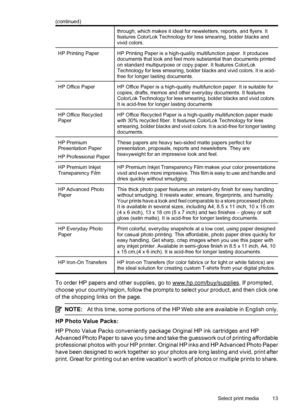 Page 17through, which makes it ideal for newsletters, reports, and flyers. It
features ColorLok Technology for less smearing, bolder blacks and
vivid colors.
HP Printing PaperHP Printing Paper is a high-quality multifunction paper. It produces
documents that look and feel more substantial than documents printed
on standard multipurpose or copy paper. It features ColorLok
Technology for less smearing, bolder blacks and vivid colors. It is acid-
free for longer lasting documents.
HP Office PaperHP Office Paper is...