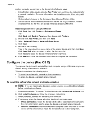 Page 42A client computer can connect to the device in the following ways:
• In the Printers folder, double-click the Add Printer icon and follow the instructions for
a network installation. For more information, see 
Install the printer driver using Add
Printer.
• On the network, browse to the device and drag it to your Printers folder.
• Add the device and install the software from the INF file on your network. On the
installation CD, the INF files are stored in the root directory of the CD.
Install the...