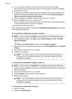 Page 466.If you are asked whether you would like to remove shared files, click No.
Other programs that use these files might not work properly if the files are deleted.
7.Restart your computer.
8.To reinstall the software, insert the device installation CD into your computers CD-
ROM drive, follow the onscreen instructions, and also see 
To install the software
before connecting the device (recommended).
9.After the software is installed, connect the device to your computer.
10.Press the Power button to turn...