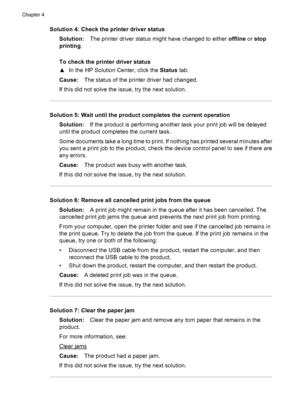 Page 68Solution 4: Check the printer driver status
Solution:The printer driver status might have changed to either offline or stop
printing.
To check the printer driver status
▲In the HP Solution Center, click the Status tab.
Cause:The status of the printer driver had changed.
If this did not solve the issue, try the next solution.
Solution 5: Wait until the product completes the current operation
Solution:If the product is performing another task your print job will be delayed
until the product completes the...