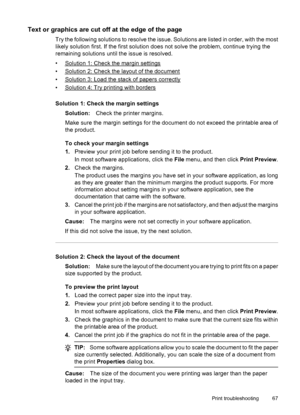 Page 71Text or graphics are cut off at the edge of the page
Try the following solutions to resolve the issue. Solutions are listed in order, with the most
likely solution first. If the first solution does not solve the problem, continue trying the
remaining solutions until the issue is resolved.
•
Solution 1: Check the margin settings
•
Solution 2: Check the layout of the document
•
Solution 3: Load the stack of papers correctly
•
Solution 4: Try printing with borders
Solution 1: Check the margin settings...