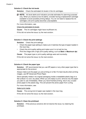 Page 78Solution 2: Check the ink levels
Solution:Check the estimated ink levels in the ink cartridges.
NOTE:Ink level alerts and indicators provide estimates for planning purposes
only. When you receive a low-ink alerts, consider having a replacement cartridge
available to avoid possible printing delays. You do not need to replace the ink
cartridges until print quality becomes unacceptable.
For more information, see:
Check the estimated ink levels
Cause:The ink cartridges might have insufficient ink.
If this...