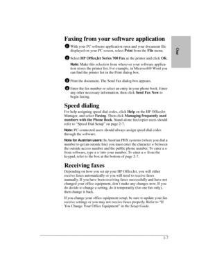 Page 11.........................................................................................................................................
1-7      
        OneFaxing from your software application
With your PC software application open and your document file 
displayed on your PC screen, select Print from the File menu.
Select HP OfficeJet Series 700 Fax as the printer and click OK.
Note: Make this selection from wherever your software applica-
tion stores the printer list. For example, in Microsoft®...