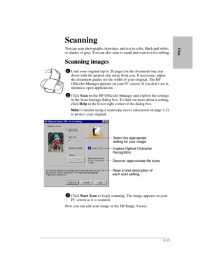 Page 17.........................................................................................................................................
1-13      
        OneScanning
You can scan photographs, drawings, and text in color, black and white, 
or shades of gray. You can also scan to email and scan text for editing.
Scanning images
Load your original (up to 20 pages) in the document tray, top 
down with the printed side away from you. If necessary, adjust 
the document guides for the width of your original....