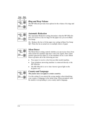 Page 30.........................................................................................................................................
2-6Ring and Beep Volume
The HP OfficeJet provides four options for the volume of its rings and 
beeps.
Automatic Reduction
The Automatic Reduction setting determines what the HP OfficeJet 
does if it receives a fax too large for the paper size you set in Basic 
Fax Setup:
On:Reduces the fax to fit the paper size setting in Basic Fax Setup
Off:Prints the fax at actual...